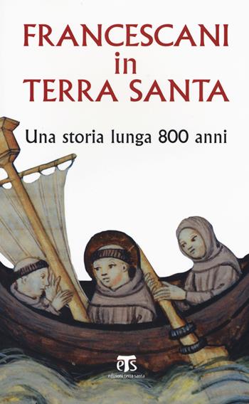 Francescani in Terra Santa. Una storia lunga 800 anni  - Libro TS - Terra Santa 2018, Libri di Terrasanta | Libraccio.it