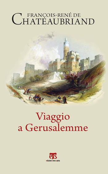 Viaggio a Gerusalemme - François-René de Chateaubriand - Libro TS - Terra Santa 2018, Viaggiatori in Terra Santa | Libraccio.it