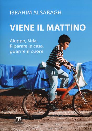 Viene il mattino. Aleppo, Siria. Riparare la casa, guarire il cuore - Ibrahim Alsabagh - Libro TS - Terra Santa 2018, Testimoni | Libraccio.it