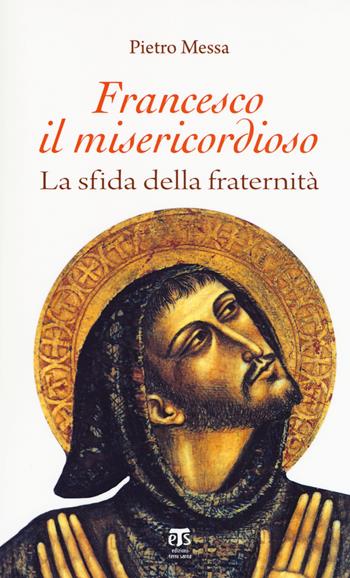 Francesco il misericordioso. La sfida della fraternità - Pietro Messa - Libro TS - Terra Santa 2018 | Libraccio.it
