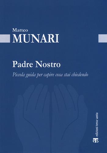 Padre Nostro. Piccola guida per capire cosa stai chiedendo - Matteo Munari - Libro TS - Terra Santa 2018, Gli archi | Libraccio.it