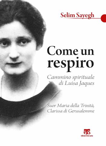 Come un respiro. Cammino spirituale di Luisa Jaques, suor Maria della Trinità, clarissa di Gerusalemme - Sélim Sayegh - Libro TS - Terra Santa 2019, Scritti spirituali | Libraccio.it