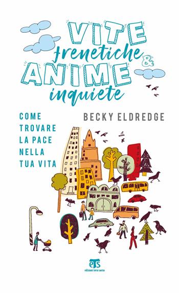 Vite frenetiche & anime inquiete. Come trovare la pace nella tua vita - Becky Eldredge - Libro TS - Terra Santa 2019 | Libraccio.it