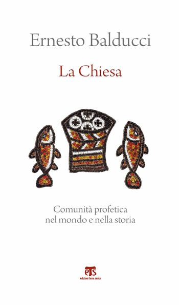 La Chiesa. Comunità profetica nel mondo e nella storia - Ernesto Balducci - Libro TS - Terra Santa 2019 | Libraccio.it