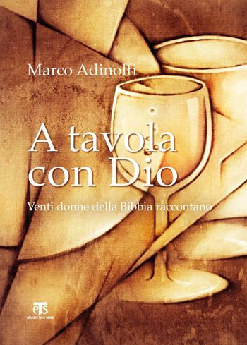 A tavola con Dio. Venti donne della Bibbia raccontano - Marco Adinolfi - Libro TS - Terra Santa 2019 | Libraccio.it