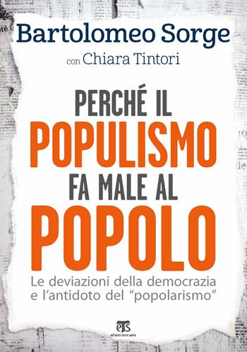 Perché il populismo fa male al popolo. Le deviazioni della democrazia e l'antidoto del «popolarismo» - Bartolomeo Sorge, Chiara Tintori - Libro TS - Terra Santa 2019, Saggi | Libraccio.it