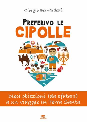 Preferivo le cipolle. Dieci obiezioni (da sfatare) a un viaggio in Terra Santa - Giorgio Bernardelli - Libro TS - Terra Santa 2019 | Libraccio.it
