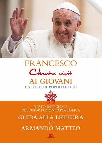 «Christus vivit». Esortazione apostolica postsinodale ai giovani e a tutto il popolo di Dio. Con una guida alla lettura di Armando Matteo - Francesco (Jorge Mario Bergoglio) - Libro TS - Terra Santa 2019 | Libraccio.it