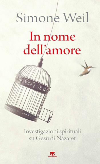 In nome dell'amore. Investigazioni spirituali su Gesù di Nazaret - Simone Weil - Libro TS - Terra Santa 2019 | Libraccio.it