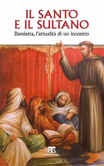 Il santo e il sultano. Damietta, l'attualità di un incontro  - Libro TS - Terra Santa 2019, Libri di Terrasanta | Libraccio.it