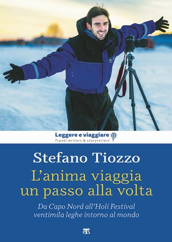 L' anima viaggia un passo alla volta. Da Capo Nord all'Holi Festival, ventimila leghe intorno al mondo - Stefano Tiozzo - Libro TS - Terra Santa 2020, Leggere e viaggiare | Libraccio.it