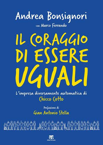 Il coraggio di essere uguali. L'impresa diversamente automatica di Chicco Cotto - Andrea Bonsignori, Marco Ferrando - Libro TS - Terra Santa 2020 | Libraccio.it