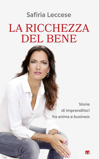 La ricchezza del bene. Storie di imprenditori fra anima e business - Safiria Leccese - Libro TS - Terra Santa 2020 | Libraccio.it