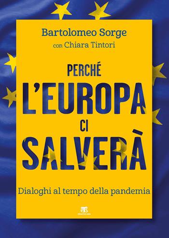 Perché l'Europa ci salverà. Dialoghi al tempo della pandemia - Bartolomeo Sorge, Chiara Tintori - Libro TS - Terra Santa 2020, Saggi | Libraccio.it