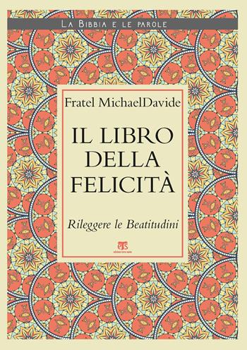 Il Libro della felicità. Rileggere le Beatitudini - MichaelDavide Semeraro - Libro TS - Terra Santa 2021, La Bibbia e le parole | Libraccio.it