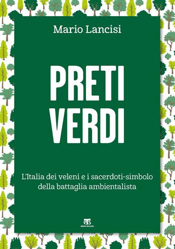 Preti verdi. L'Italia dei veleni e i sacerdoti-simbolo della battaglia ambientalista - Mario Lancisi - Libro TS - Terra Santa 2021, Saggi | Libraccio.it