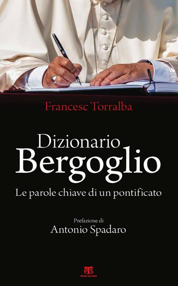 Dizionario Bergoglio. Le parole chiave di un pontificato - Francesco Torralba - Libro TS - Terra Santa 2021 | Libraccio.it