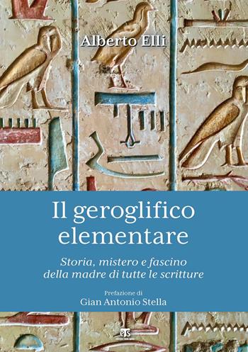 Il geroglifico elementare. Storia, mistero e fascino della madre di tutte le scritture - Alberto Elli - Libro TS - Terra Santa 2021 | Libraccio.it