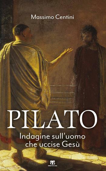 Pilato. Indagine sull'uomo che uccise Gesù - Massimo Centini - Libro TS - Terra Santa 2021 | Libraccio.it