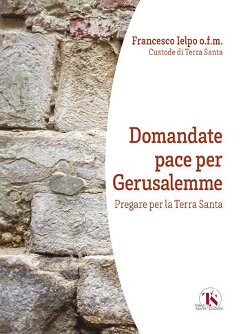 Domandate pace per Gerusalemme. Pregare per la Terra Santa  - Libro TS - Terra Santa 2021 | Libraccio.it