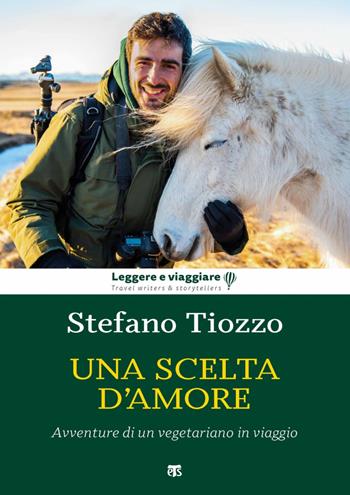 Una scelta d'amore. Avventure di un vegetariano in viaggio - Stefano Tiozzo - Libro TS - Terra Santa 2021, Leggere e viaggiare | Libraccio.it