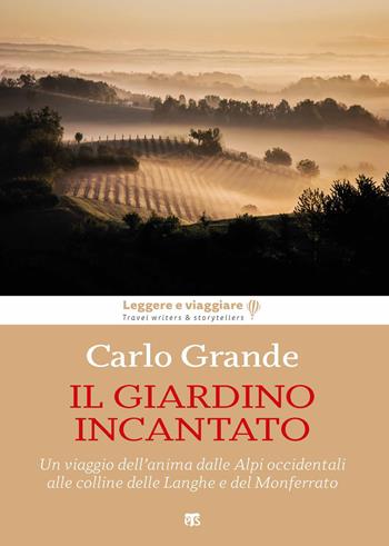 Il giardino incantato. Un viaggio dell'anima dalle Alpi occidentali alle colline delle Langhe e del Monferrato - Carlo Grande - Libro TS - Terra Santa 2021, Leggere e viaggiare | Libraccio.it