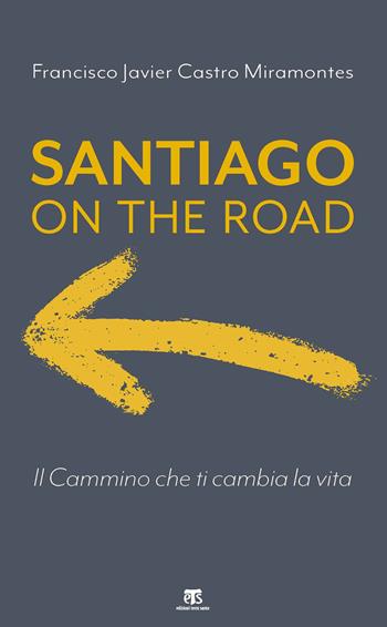 Santiago on the road. Il cammino che ti cambia la vita - Francisco J. Castro Miramontes - Libro TS - Terra Santa 2021 | Libraccio.it