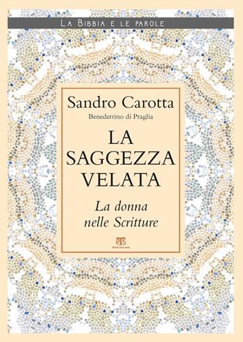 La saggezza velata. La donna nelle Scritture - Sandro Carotta - Libro TS - Terra Santa 2021, La Bibbia e le parole | Libraccio.it