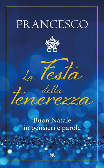 La festa della tenerezza. Buon Natale in pensieri e parole - Francesco (Jorge Mario Bergoglio) - Libro TS - Terra Santa 2021 | Libraccio.it