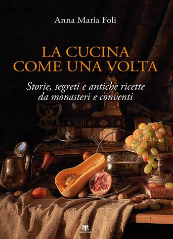 La cucina come una volta. Storie, segreti e antiche ricette da monasteri e conventi - Anna Maria Foli - Libro TS - Terra Santa 2021 | Libraccio.it