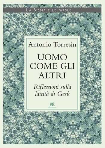 Uomo come gli altri. Riflessioni sulla laicità di Gesù - Antonio Torresin - Libro TS - Terra Santa 2021, La Bibbia e le parole | Libraccio.it