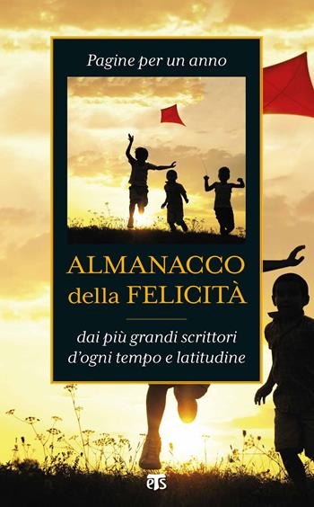 Almanacco della felicità. Pagine per un anno dai più grandi scrittori d'ogni tempo e latitudine  - Libro TS - Terra Santa 2021 | Libraccio.it