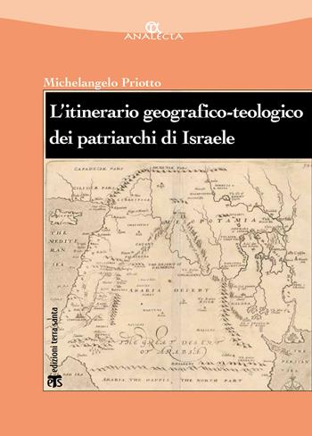 L' itinerario geografico-teologico dei patriarchi di Israele (Gen 11-50) - Michelangelo Priotto - Libro TS - Terra Santa 2021, Analecta | Libraccio.it