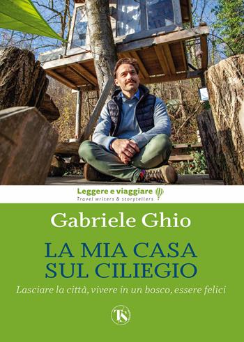 La mia casa sul ciliegio. Lasciare la città, vivere in un bosco, essere felici. Ediz. illustrata - Gabriele Ghio - Libro TS - Terra Santa 2022, Leggere e viaggiare | Libraccio.it