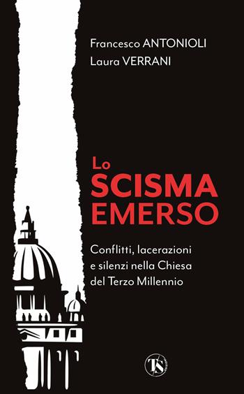 Lo Scisma emerso. Conflitti, lacerazioni e silenzi nella Chiesa del terzo millennio - Francesco Antonioli, Laura Verrani - Libro TS - Terra Santa 2022 | Libraccio.it