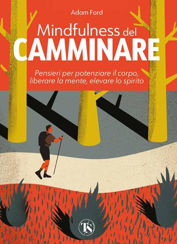 Mindfulness del camminare. Pensieri per potenziare il corpo, liberare la mente, elevare lo spirito - Adam Ford - Libro TS - Terra Santa 2022 | Libraccio.it