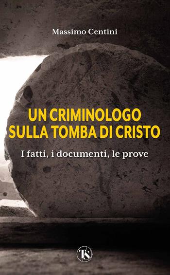Un criminologo sulla tomba di Cristo. I fatti, i documenti, le prove - Massimo Centini - Libro TS - Terra Santa 2022 | Libraccio.it