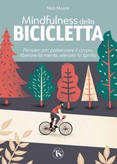 Mindfulness della bicicletta. Pensieri per potenziare il corpo, liberare la mente, elevare lo spirito