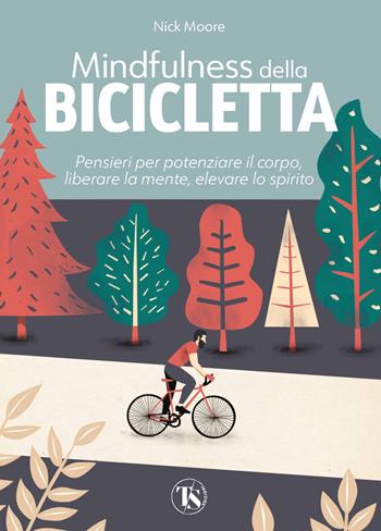 Mindfulness della bicicletta. Pensieri per potenziare il corpo, liberare la mente, elevare lo spirito - Nick Moore - Libro TS - Terra Santa 2022 | Libraccio.it