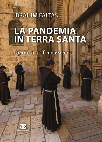 La pandemia in Terra Santa. Diario di un francescano - Ibrahim Faltas - Libro TS - Terra Santa 2021, Testimoni | Libraccio.it