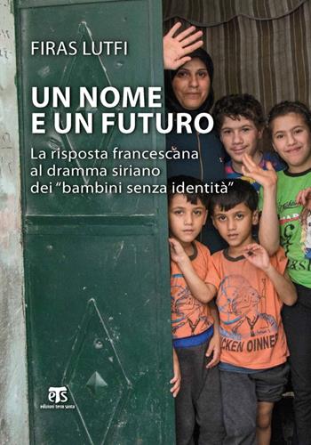 Un nome e un futuro. La risposta francescana al dramma siriano dei «bambini senza identità» - Lutfi Firas - Libro TS - Terra Santa 2022, Testimoni | Libraccio.it