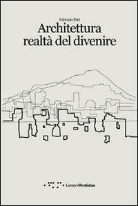 Architettura realtà del divenire - Fabrizio Foti - Libro LetteraVentidue 2010, Compresse | Libraccio.it