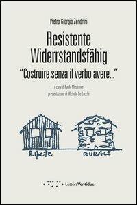 Resistente-Widerstandsfähig. Costruire senza il verbo avere - Pietro Giorgio Zendrini - Libro LetteraVentidue 2012, Compresse | Libraccio.it