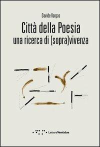 Città della poesia. Una ricerca di [sopra]vivenza - Davide Vargas - Libro LetteraVentidue 2012, Compresse | Libraccio.it