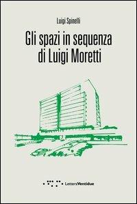 Gli spazi in sequenza di Luigi Moretti - Luigi Spinelli - Libro LetteraVentidue 2012, Compresse | Libraccio.it