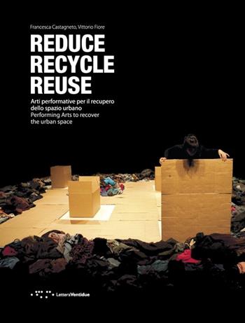 Reduce, recycle, reuse. Arti performative per il recupero dello spazio urbano. Ediz. italiana e inglese - Vittorio Fiore, Francesca Castagneto - Libro LetteraVentidue 2013, Períactoi | Libraccio.it