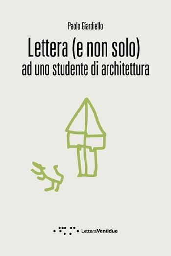 Lettera (e non solo) ad uno studente di architettura - Paolo Giardiello - Libro LetteraVentidue 2013, Compresse | Libraccio.it