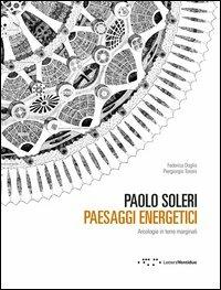Paolo Soleri. Paesaggi energetici. Arcologie in terre marginali - Federica Doglio, Piergiorgio Tosoni - Libro LetteraVentidue 2013 | Libraccio.it