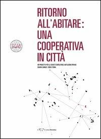 Ritorno all'abitare. Una cooperativa in città. Un progetto per la società edificatrice. Abitazioni operaie - Chiara Quinzii, Diego Terna - Libro LetteraVentidue 2013 | Libraccio.it