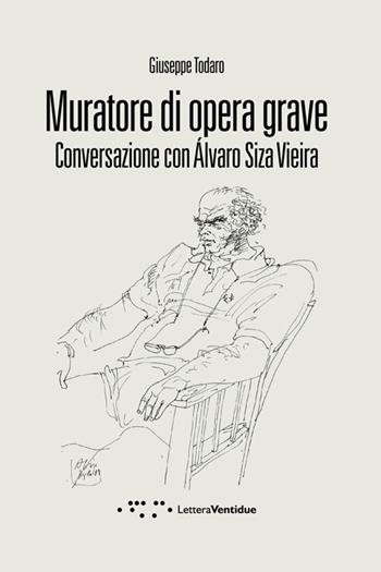 Muratore di opera grave. Conversazione con Alvaro Siza Vieira - Giuseppe Todaro - Libro LetteraVentidue 2013, Compresse | Libraccio.it